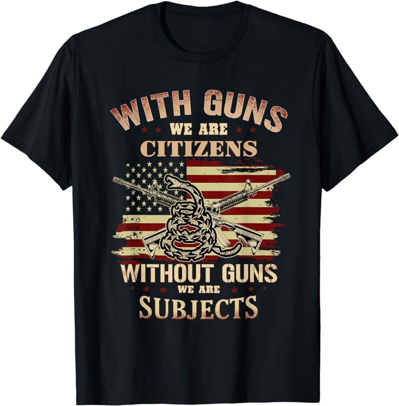 With Guns We Are Citizens Without Guns We Are Subjects T-Shirt