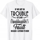 If We Get In Trouble It's My Granddaughter's Fault Funny T-Shirt