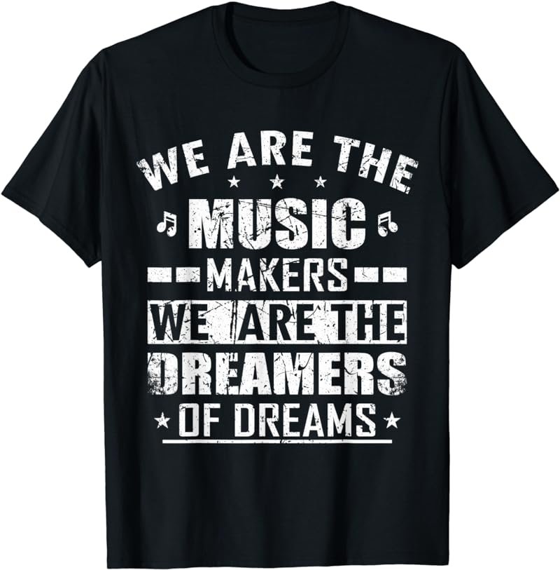 We Are The Music Makers And Dreamer Of Dreams T-Shirt