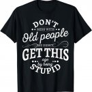 Don't mess with old people we didn't get this age by being T-Shirt