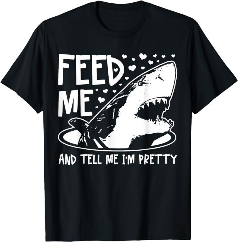Shark Feed Me & Tell Me I'm Pretty Funny Great White Shark T-Shirt