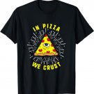 In Pizza We Crust T-Shirt | Pizza Illuminati Funny Saying