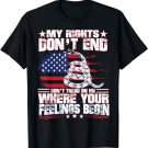 MY RIGHTS DON'T END WHERE YOUR FEELINGS BEGIN GUN T SHIRT