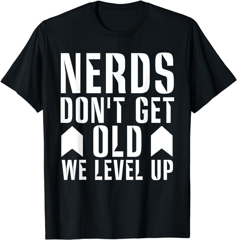 Nerds Don't Get Old We Level Up Funny Nerd Gamer Geek Gift T-Shirt