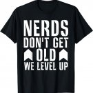 Nerds Don't Get Old We Level Up Funny Nerd Gamer Geek Gift T-Shirt