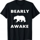 Bearly Awake - Barely awake - Funny T-shirt
