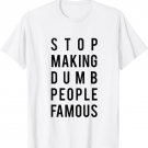 Cynical T-shirt, Funny, Stop Making Dumb People Famous