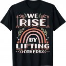 We Rise by Lifting Others Positive Motivational Quote T-Shirt