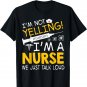 I'm Not Yelling I'm A Nurse We Just Talk Loud T-Shirt