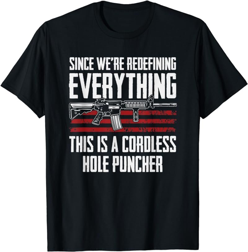 Since We're Redefining Everything - Funny Gun Rights AR15 T-Shirt