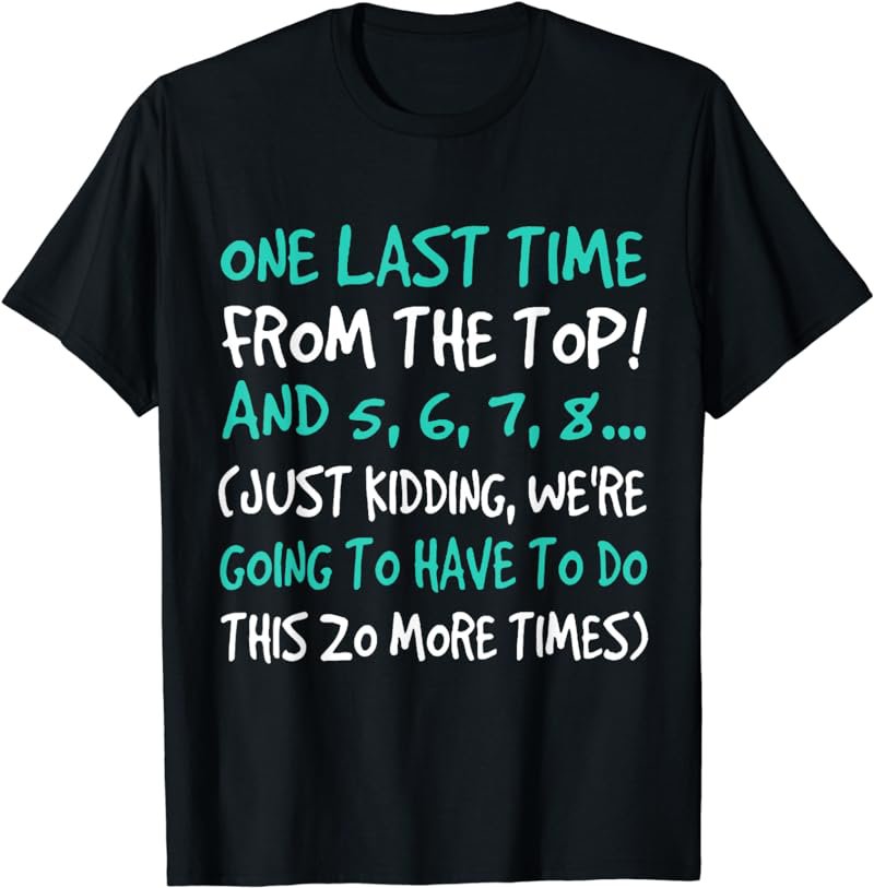One Last Time From The Top And 5 6 7 8 Just Kidding Shirt