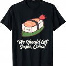 We Should Get Sushi Carol Funny Meme Popular Culture Trend T-Shirt