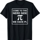 Come To The Nerd Side We Have Pi Funny Geek Math T-Shirt