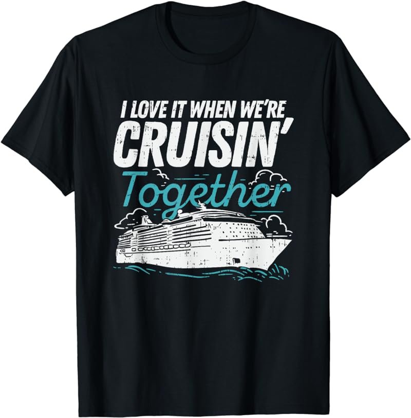 I love it when we're cruising together I Cruiser Gift idea T-Shirt