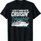 I love it when we're cruising together I Cruiser Gift idea T-Shirt