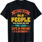 Don't Piss Off Old People The Older We Get Funny T-Shirt