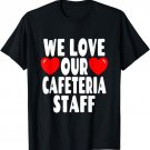 We Love Our Cafeteria Staff - School Lunch Hero T-Shirt