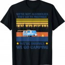 We’re Not Alcoholics They Go To Meetings We Go Camping T-Shirt
