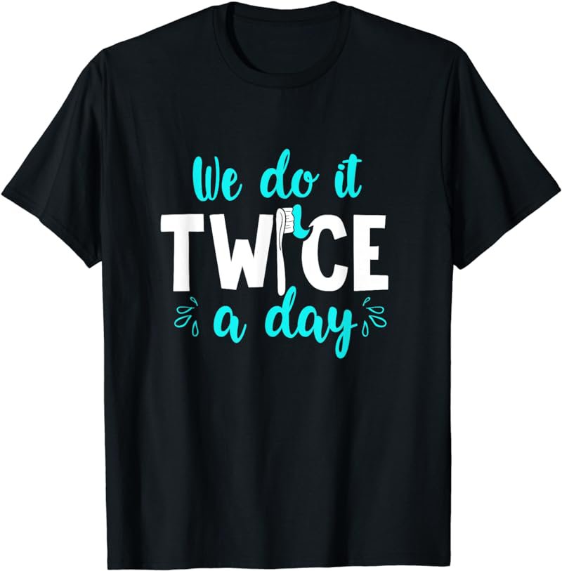We Do It Twice A Day - Funny Dental Shirt Gift For Dentists