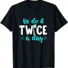We Do It Twice A Day - Funny Dental Shirt Gift For Dentists