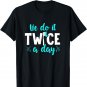 We Do It Twice A Day - Funny Dental Shirt Gift For Dentists