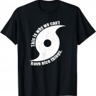 Funny This Is Why We Can't Have Nice Things Hurricane Storm T-Shirt