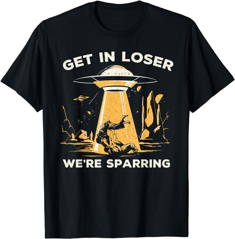 Funny Tang So Do Get In Loser We're Sparring Alien UFO T-Shirt