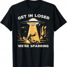 Funny Tang So Do Get In Loser We're Sparring Alien UFO T-Shirt