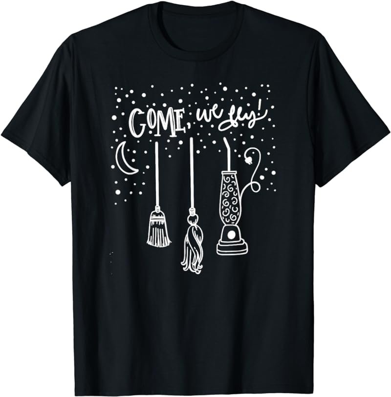 Come We Fly Witch Mop Broom Vacuum Housewife Halloween T-Shirt