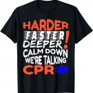 Harder Faster Deeper We Talking CPR EMS EMT Paramedic Gift T-Shirt