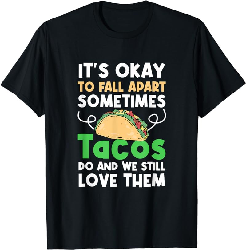 Tacos Fall Apart and We Still Love Them T-Shirt