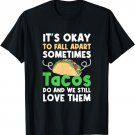 Tacos Fall Apart and We Still Love Them T-Shirt