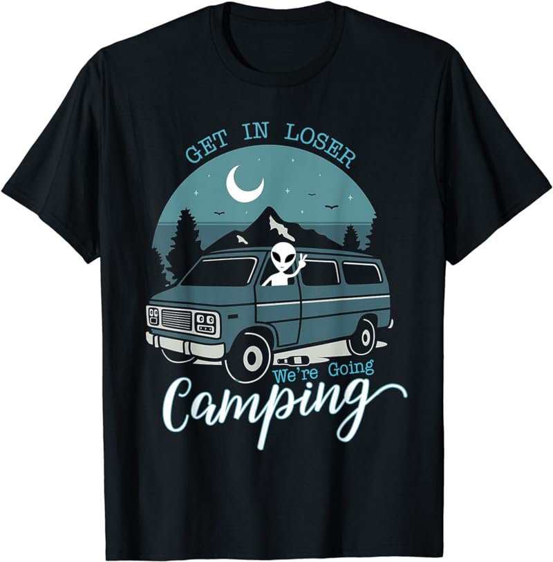 Get In Loser We're Going Camping Funny Alien Space Abduction T-Shirt