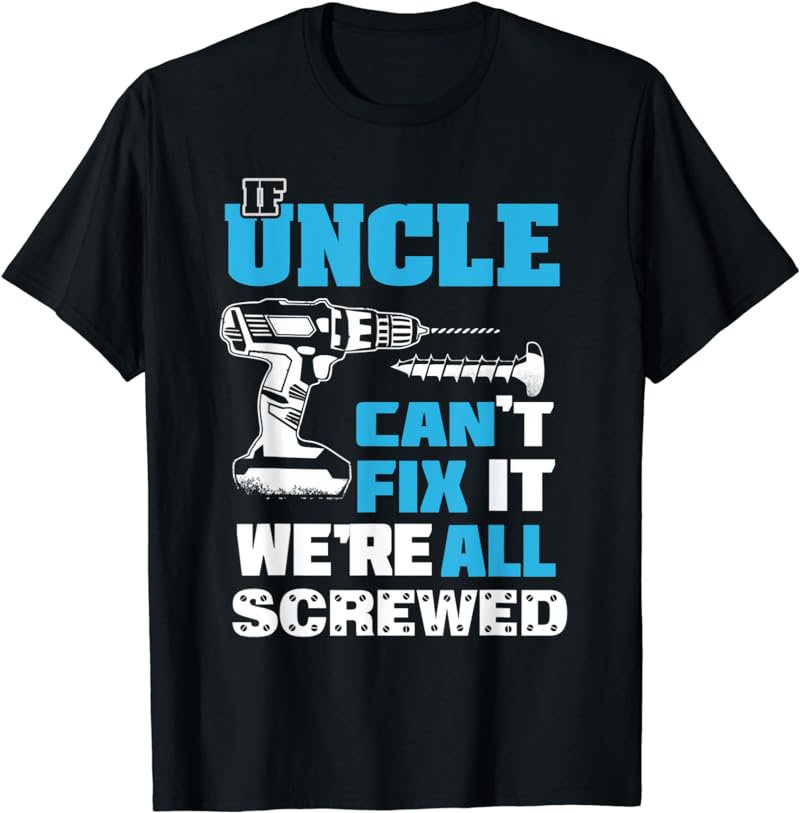 Father's Day If Uncle Cant Fix It We're All Screwed Relative T-Shirt