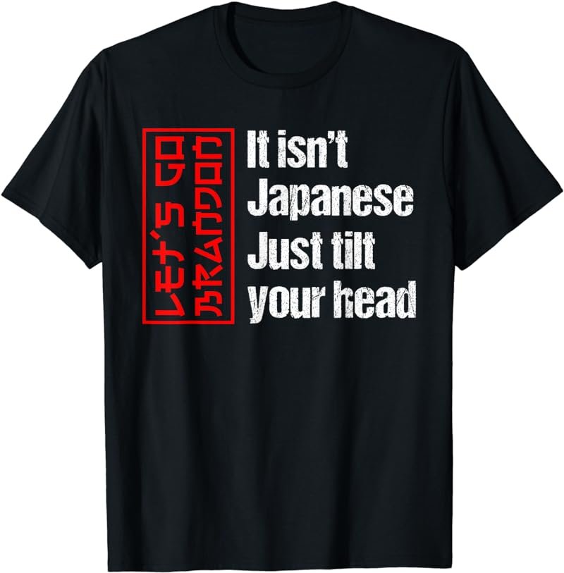 Funny Let's Go Bandon It Isn't Japanese Just Tilt Your Head T-Shirt