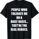 People Who Tolerate Me They're Real Heroes T-Shirt T-Shirt