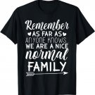 Remember As Far As Anyone Knows We're a Normal Family T-Shirt
