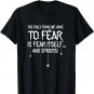 The Only Thing We Have To Fear Is Fear Itself Spider T-Shirt