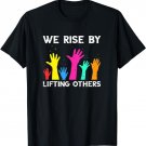 We Rise by Lifting Others Positive Motivational Quote T-Shirt