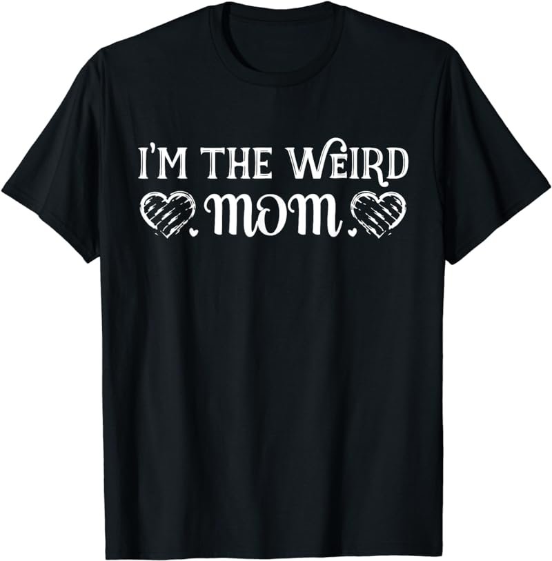I'm The Weird Mom Funny Mother's Day T-Shirt