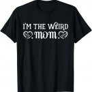 I'm The Weird Mom Funny Mother's Day T-Shirt