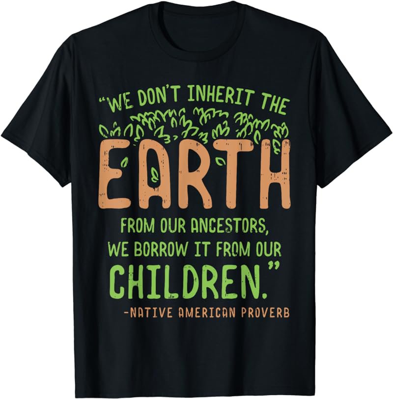Earth Day Shirt Quote Proverb Borrowed From Our Children T-Shirt