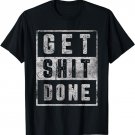 Get Shit Done GSD I Get Shit Done Sarcastic Motivation T-Shirt