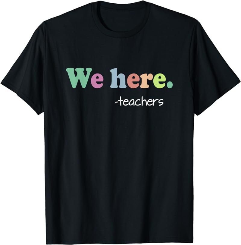 Back To School Gifts For Teachers We Here Teacher 1st Day T-Shirt
