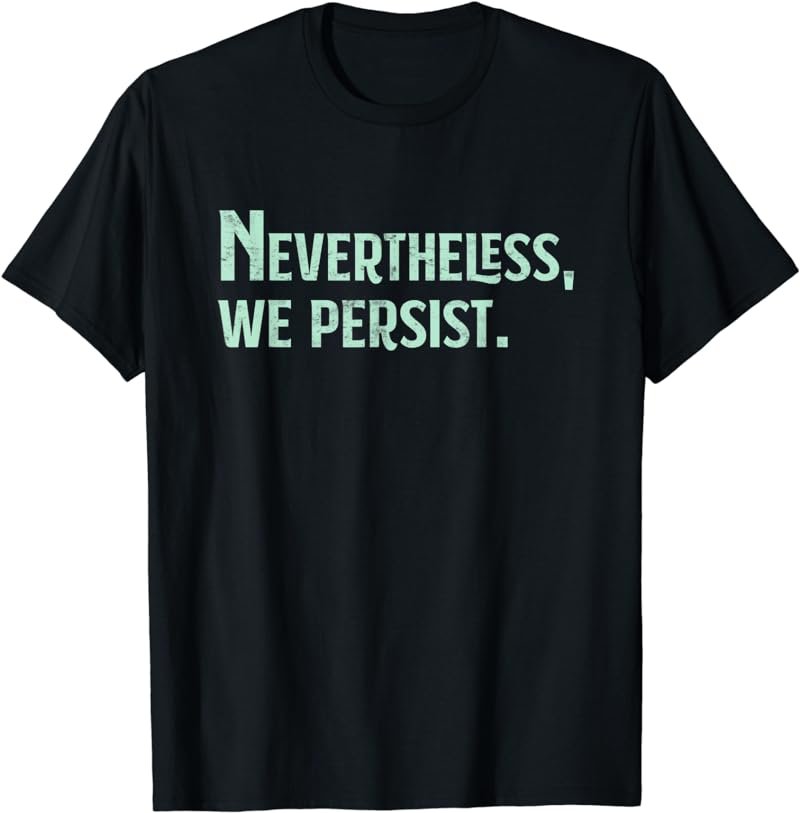 Nevertheless We Persist - Women's Rights Feminism Gift T-Shirt