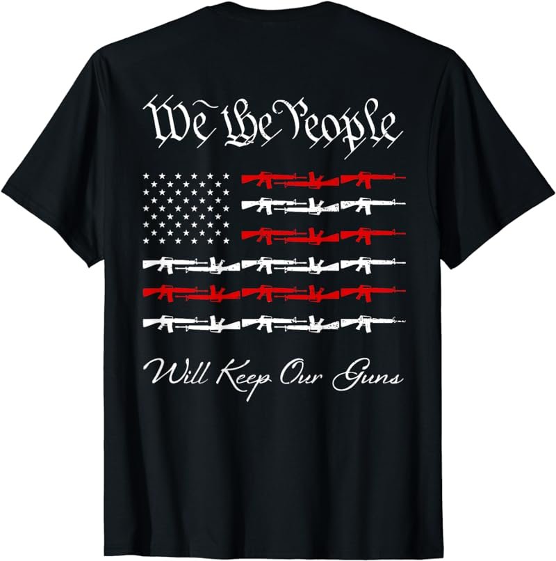 We Will Keep Our Guns - Second Amendment Tee - PRINT ON BACK