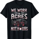 We Work Acres Not Hours Farmer Shirt Farming Tshirt Rancher T-Shirt