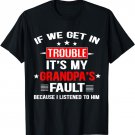 If we get in trouble it's my grandpa's fault Funny Grandpa T-Shirt