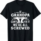 If Grandpa Can't Fix It We are All Screwed Dad Grandpa Funny T-Shirt