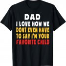 Dad I Love How We Don't Have To Say I'm Your Favorite Child T-Shirt